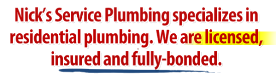 Nick's Service Plumbing specializes in residential plumbing. We are licensed, insured and fully-bonded.